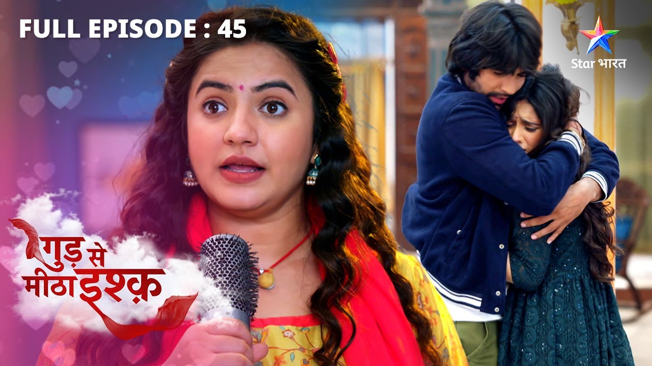 FULL EPISODE-45 | Gud Se Meetha Ishq | Kya stage par gaana ga paayegi Pari? | गुड़ से मीठा इश्क़