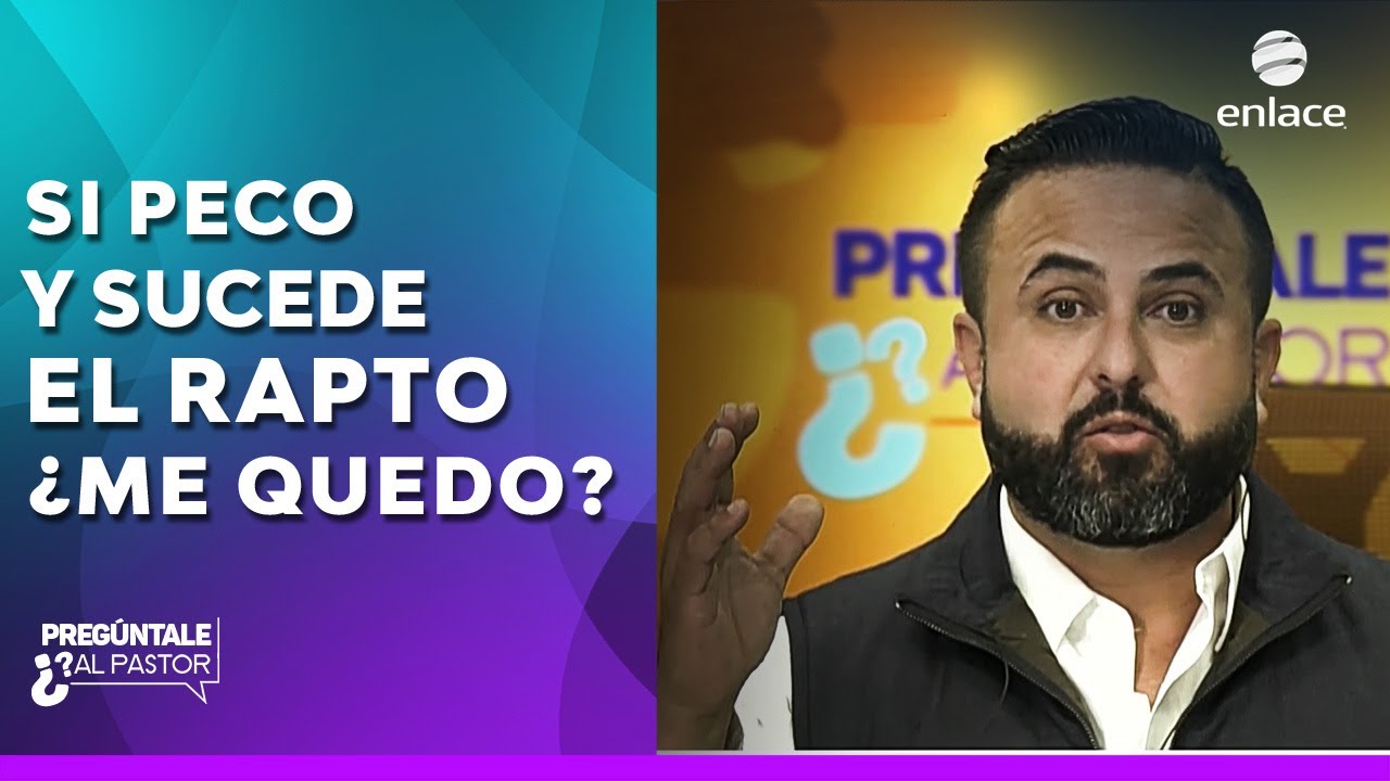 Si peco  y sucede el rapto &iquest;me quedo? - Preg&uacute;ntale al pastor - Enlace TV