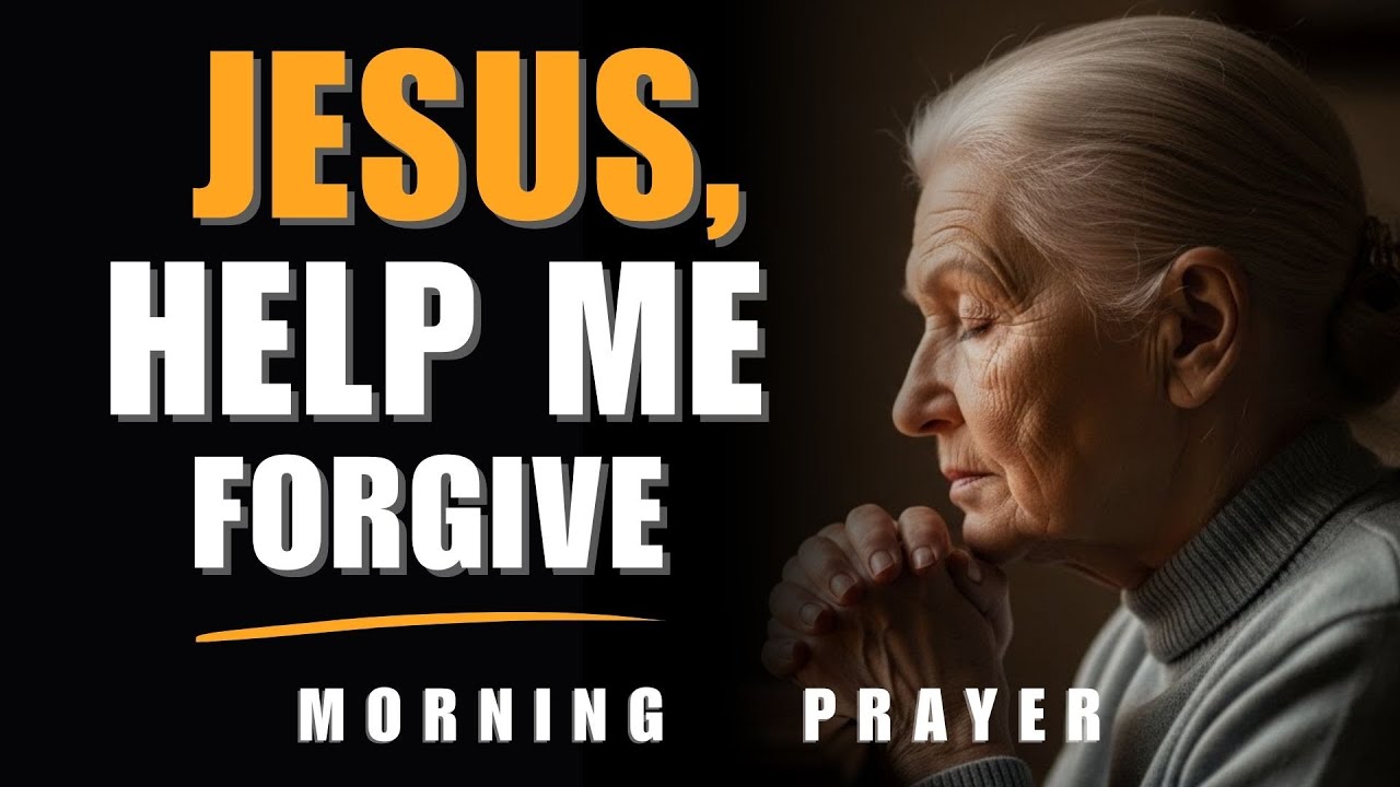 Jesus, Help Me Forgive Those Who Hurt Me | Morning Prayer