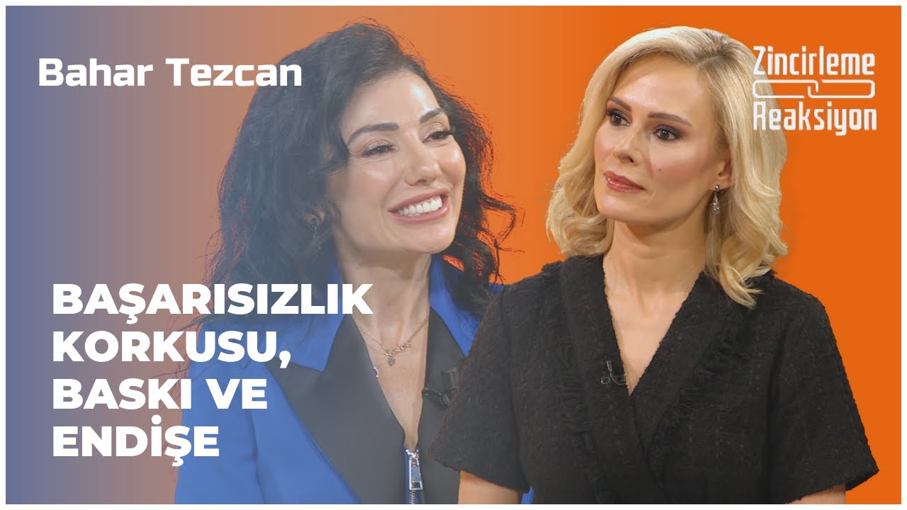 Bahar Tezcan - Başarısızlık Korkusu, Baskı Ve Endişe | Zincirleme Reaksiyon