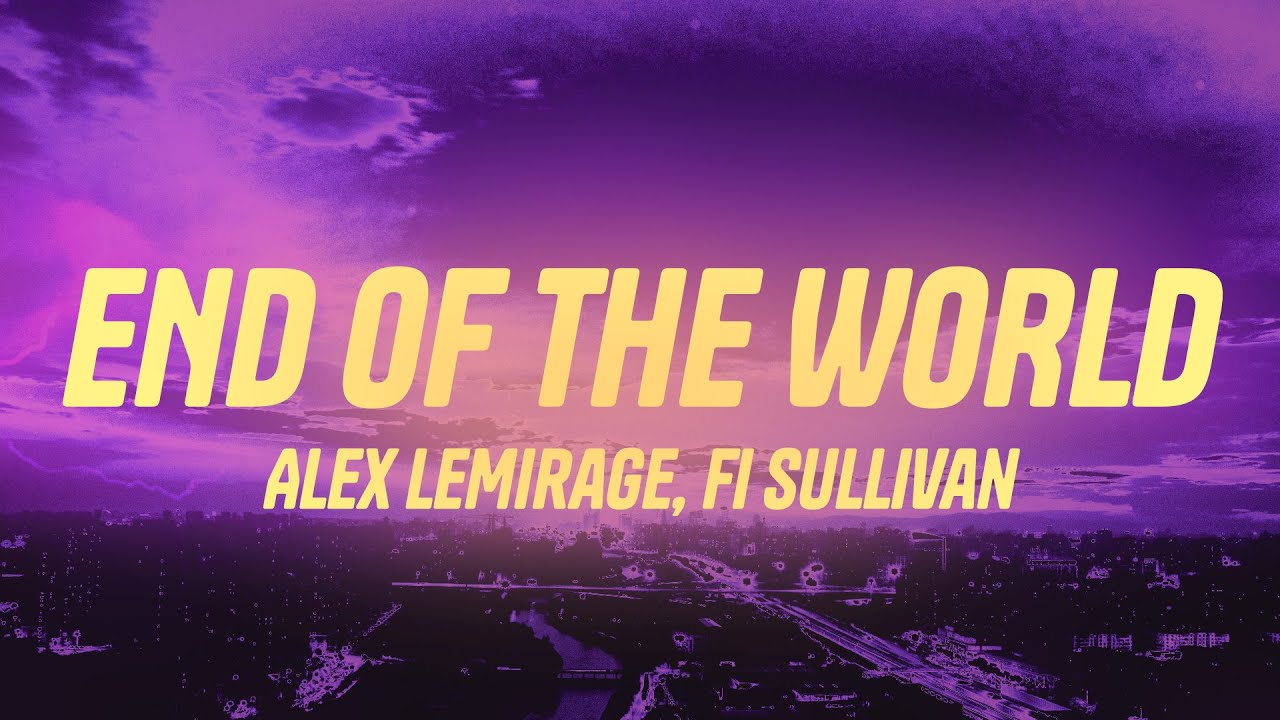 Alex LeMirage, Fi Sullivan - END OF THE WORLD (Lyrics)