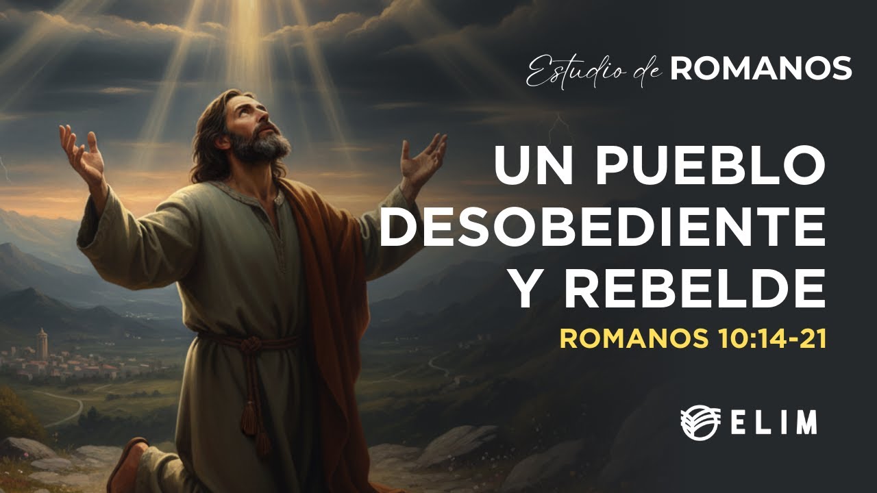 Un pueblo desobediente y rebelde | Romanos 10:14-21 | Estudio Bíblico