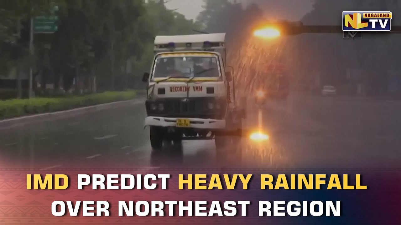 IMD PREDICT HEAVY RAINFALL OVER NORTHEAST REGION