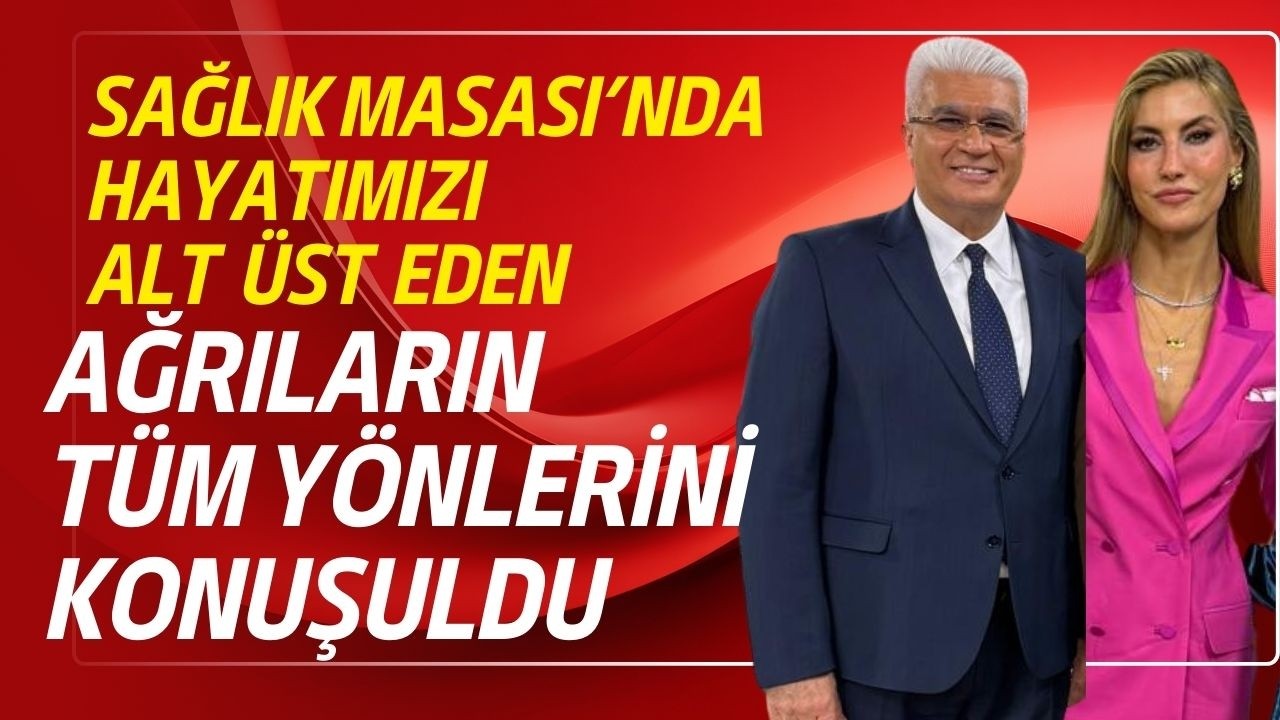 Sağlık Masası'nda Hayatımızı Alt Üst Eden Ağrıların Tüm Yönlerini Konuşuldu.