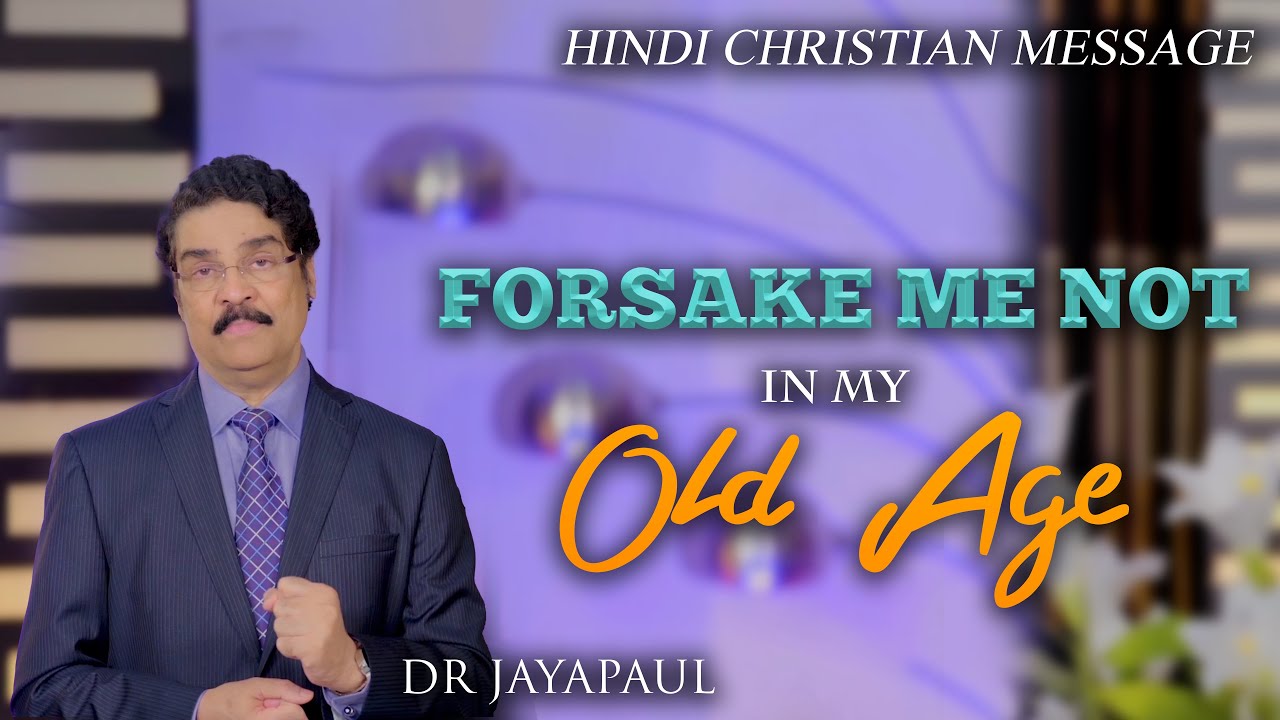FORSAKE ME NOT IN MY OLD AGE | Hindi Christian Message | Dr Jayapaul