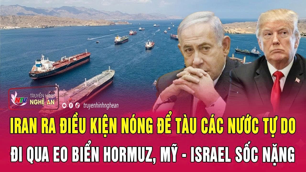 Iran ra điều kiện nóng để tàu các nước tự do đi qua eo biển Hormuz, Mỹ - Israel sốc nặng