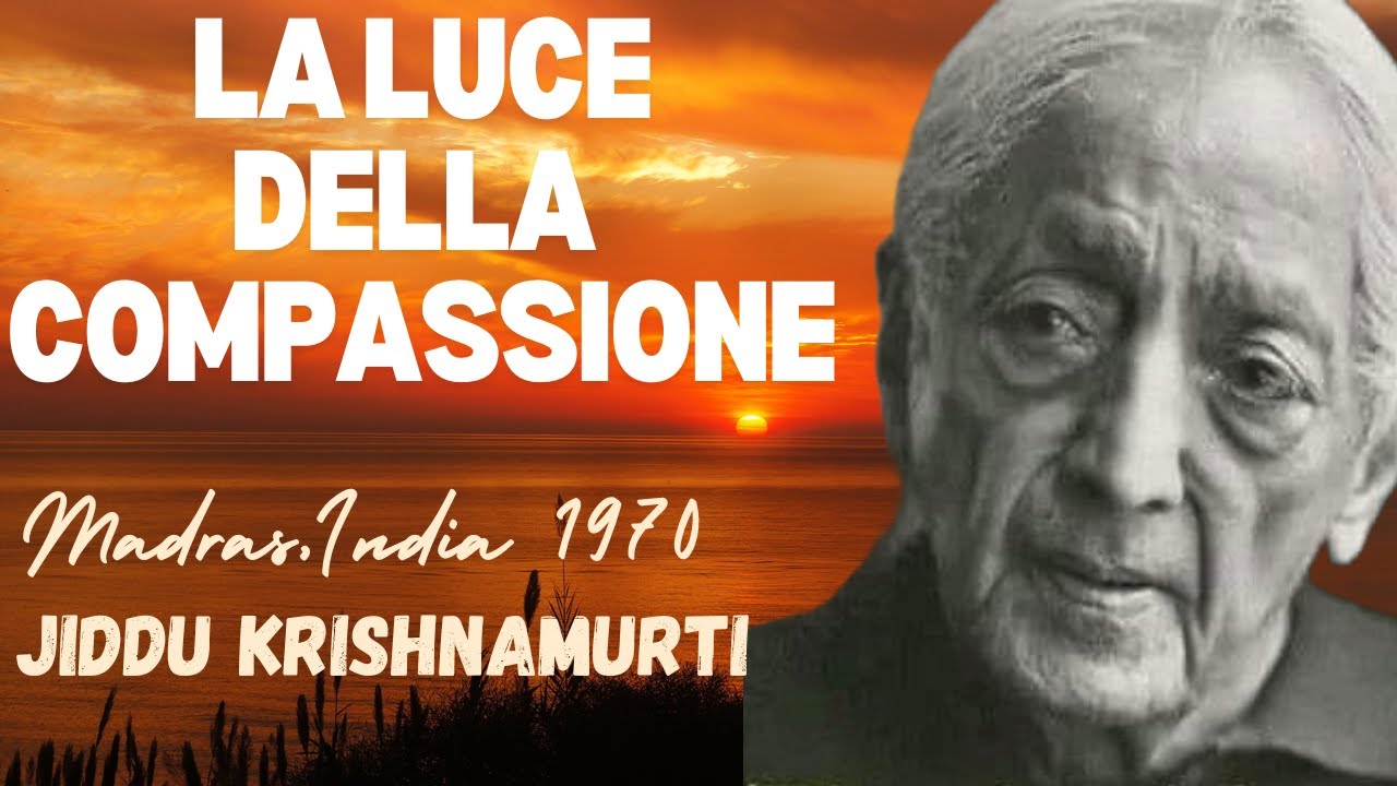 La luce della compassione, discorso di Jiddu Krishnamurti a Madras 1970