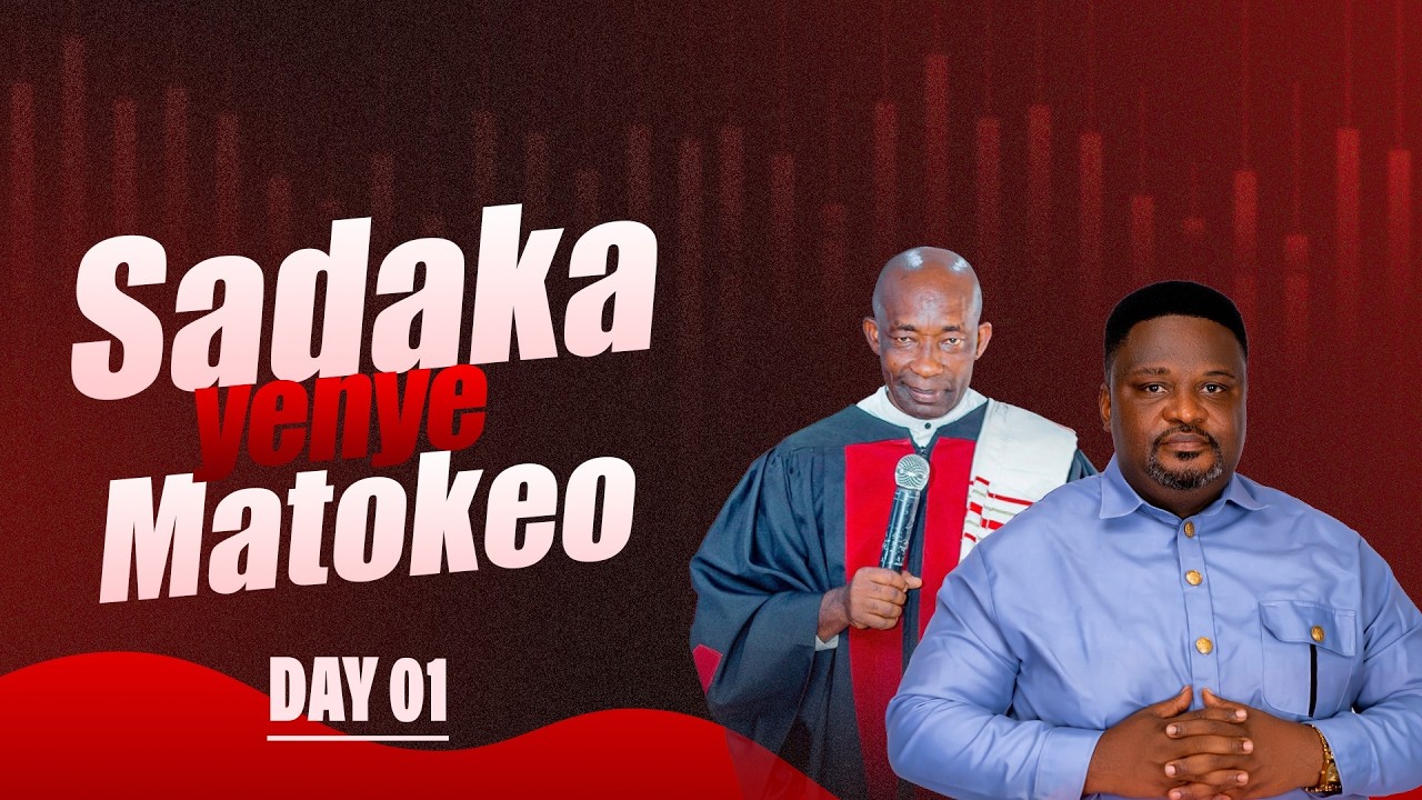 DAY 01 SADAKA YENYE MATOKEO  | KUHANI DR JOHN SHUSHO & BISHOP DR EZRA ASSUMAN