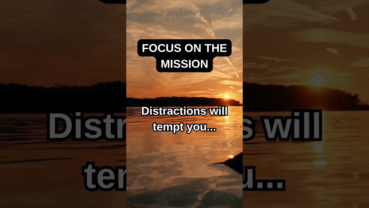 Focus on the Mission &ndash; Purpose Over Distraction