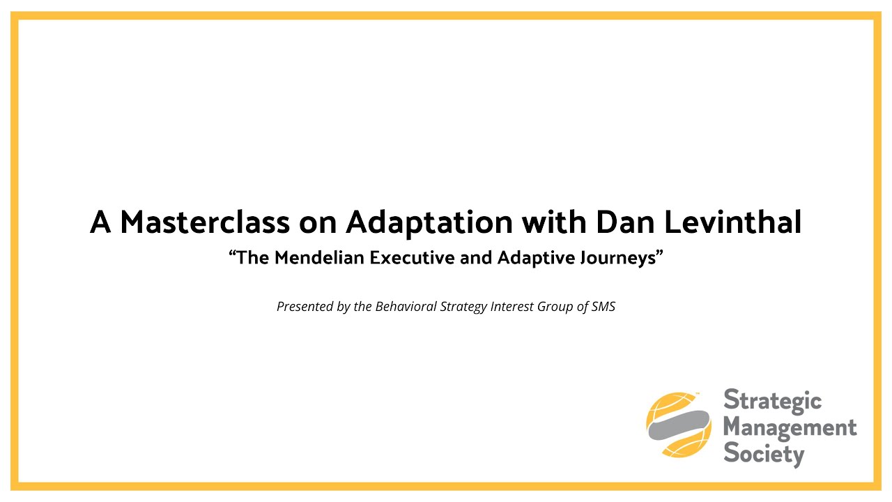 A Masterclass with Dan Levinthal: The Mendelian Executive and Adaptive Journeys