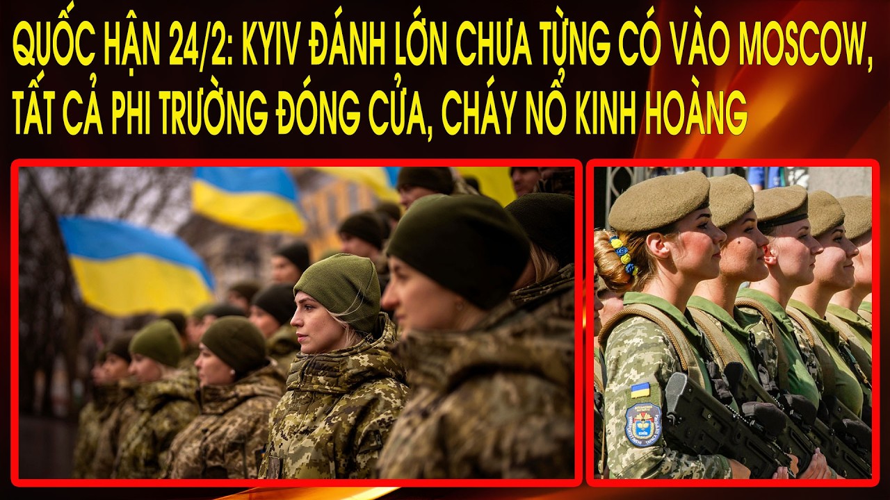 Quốc Hận 24/2: Kyiv đánh lớn chưa từng có vào Moscow, tất cả phi trường đóng cửa, cháy nổ kinh hoàng