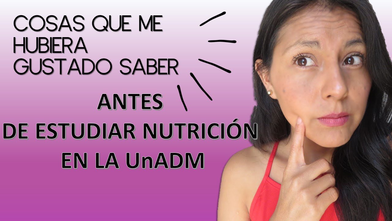 COSAS QUE ME HUBIERA GUSTADO SABER ANTES DE ESTUDIAR NUTRICIÓN EN LA UnADM