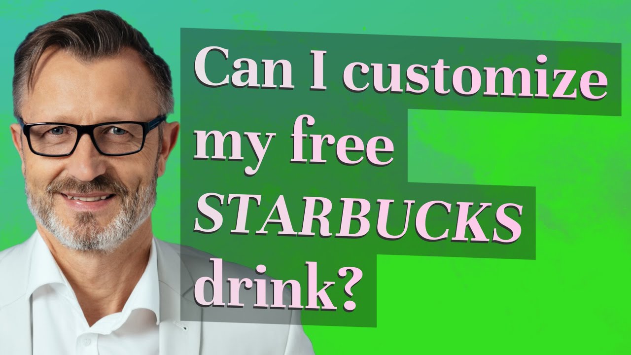 Can I customize my free Starbucks drink?