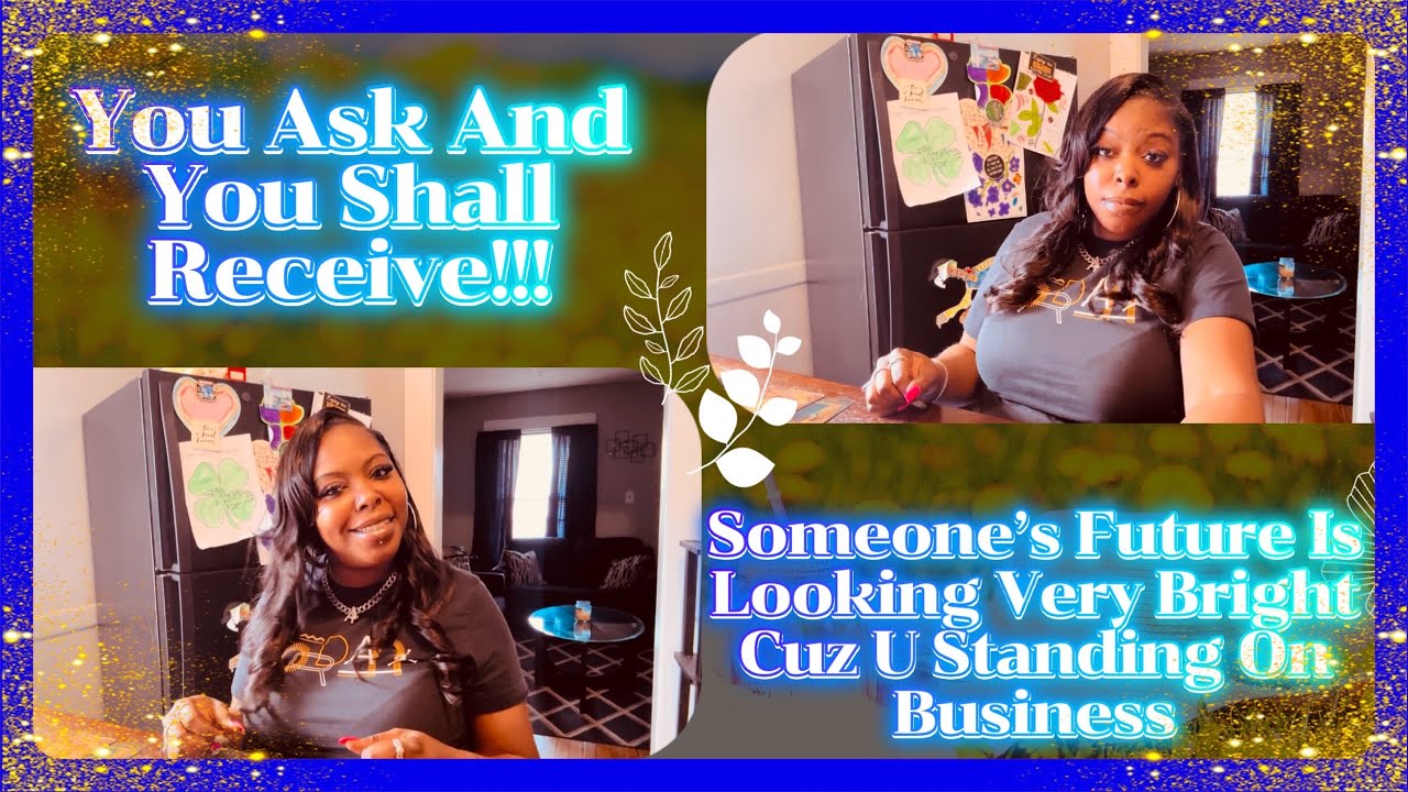 You Ask And You Shall Receive-Someone’s Future Is Looking Very Bright Cuz U Standing On Business