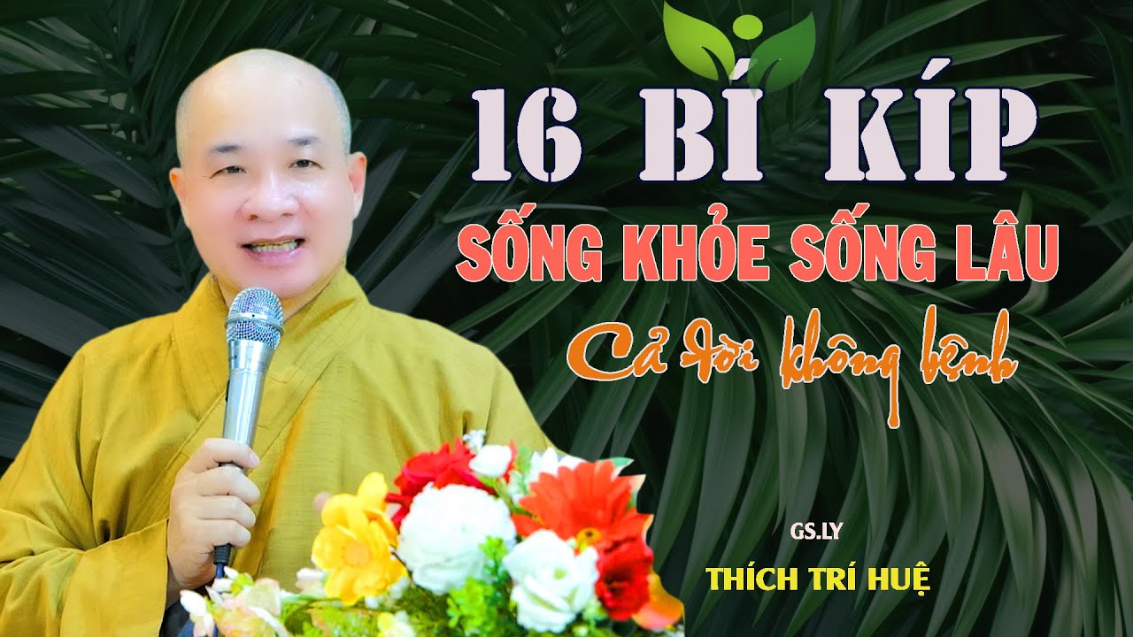 16 Bí Kíp Sống Khỏe Sống Lâu Bạc Đầu Không Sợ Bệnh - Cực đỉnh. Thầy Thích Trí Huệ / Chùa Pháp Tạng