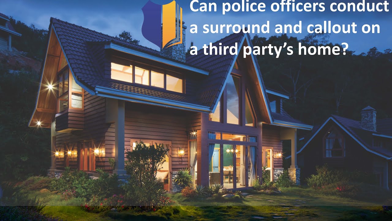 Ep. #117: Can Police Officers Conduct a Surround and Callout on a Third Party’s Home?
