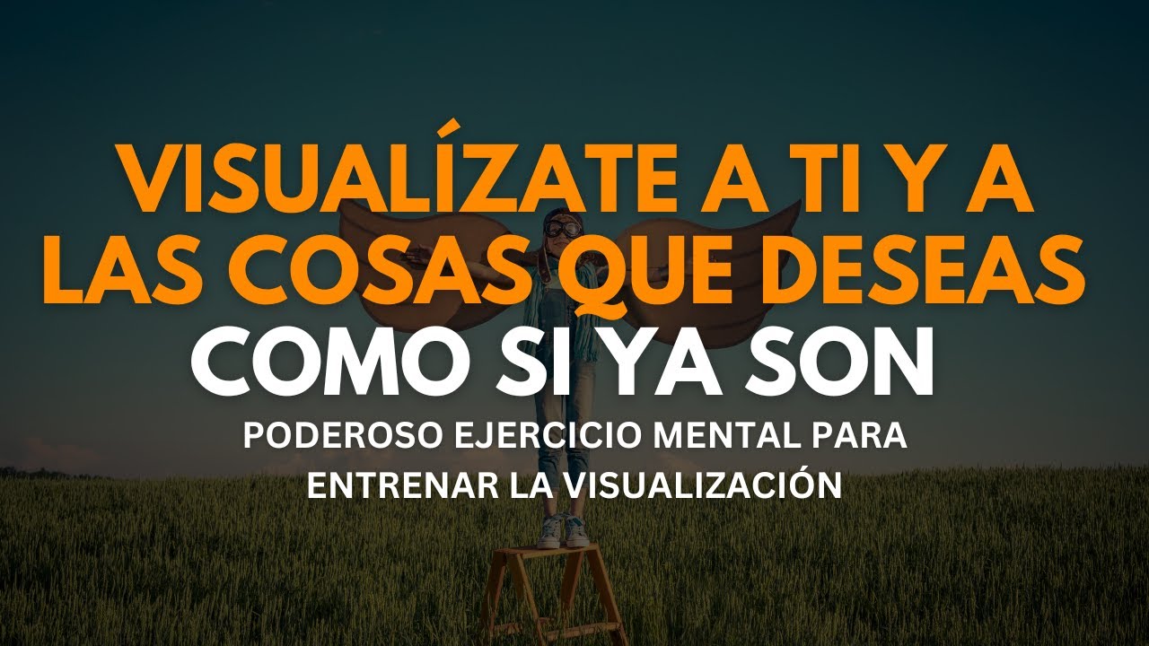 APRENDE A VISUALIZARTE A TI Y A LAS COSAS QUE QUIERES COMO SI YA SON