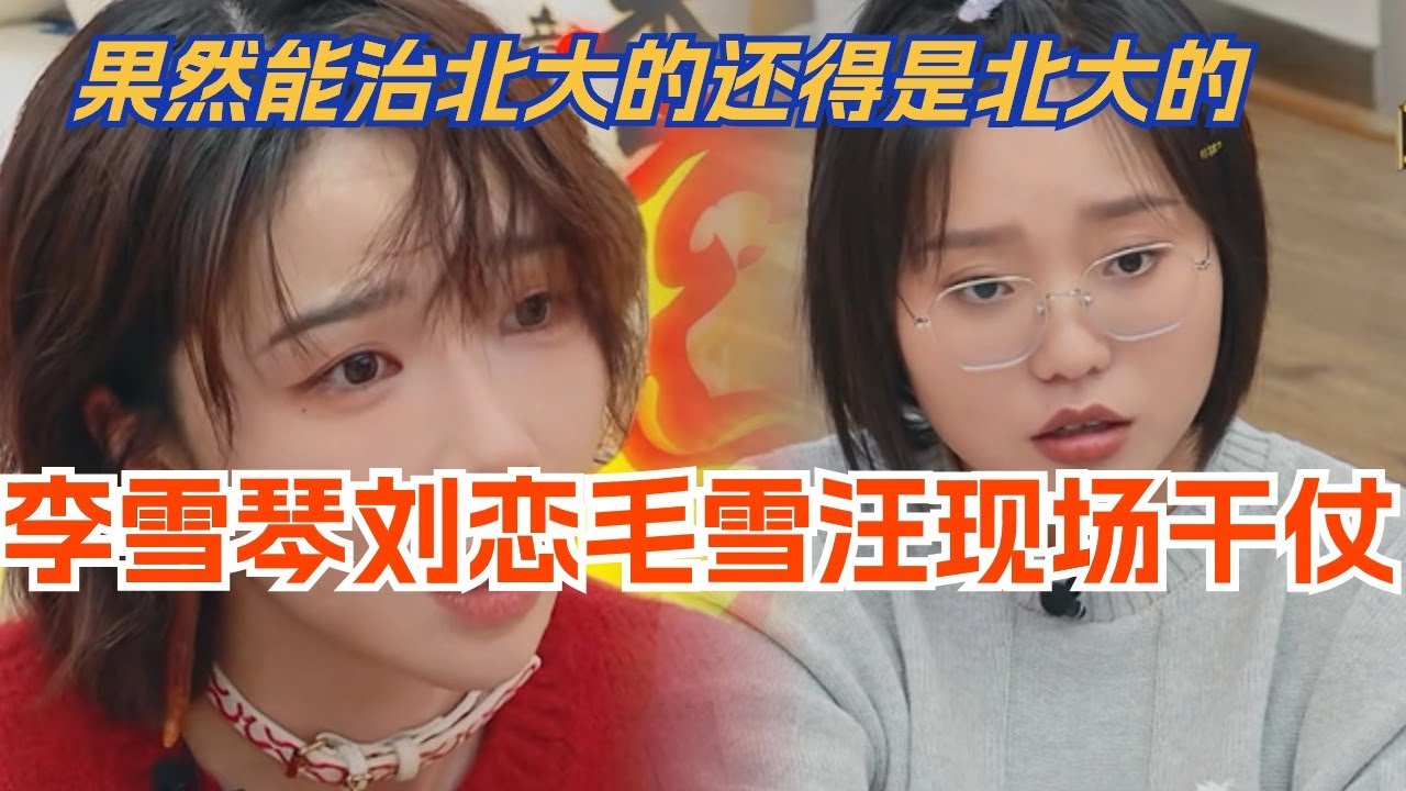 李雪琴刘恋在毛雪汪现场干架！果然能治北大的还得是北大的！综艺 | 娱乐 | 脱口秀 | 搞笑 | 毛雪汪