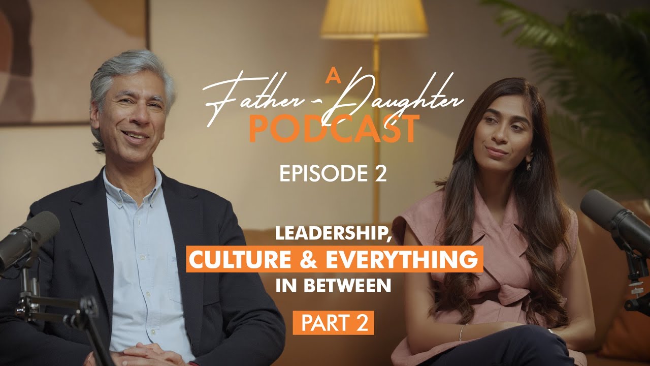 Leadership, Culture & Everything In Between | A Father Daughter Podcast Episode 2 | Part 2