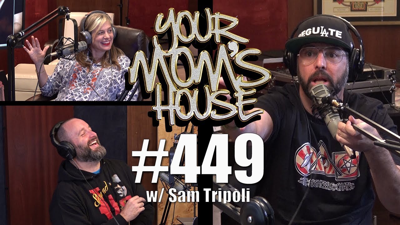 Your Mom's House Podcast - Ep. 449 w/ Sam Tripoli