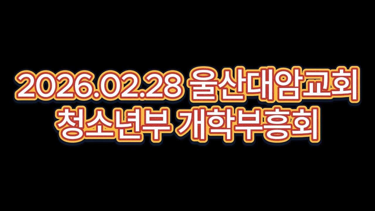 2026.02.28 울산대암교회 청소년부 개학부흥회