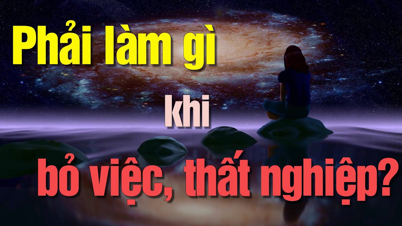 Làm gì khi Thất Nghiệp? Bỏ Việc có phải là một Thảm Họa không?