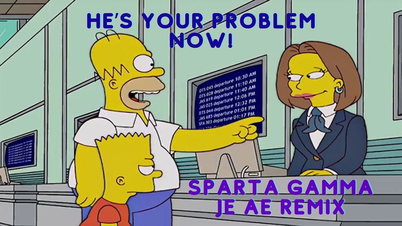 Simpsons - He's Your Problem Now! - Sparta Gamma JE AE Remix