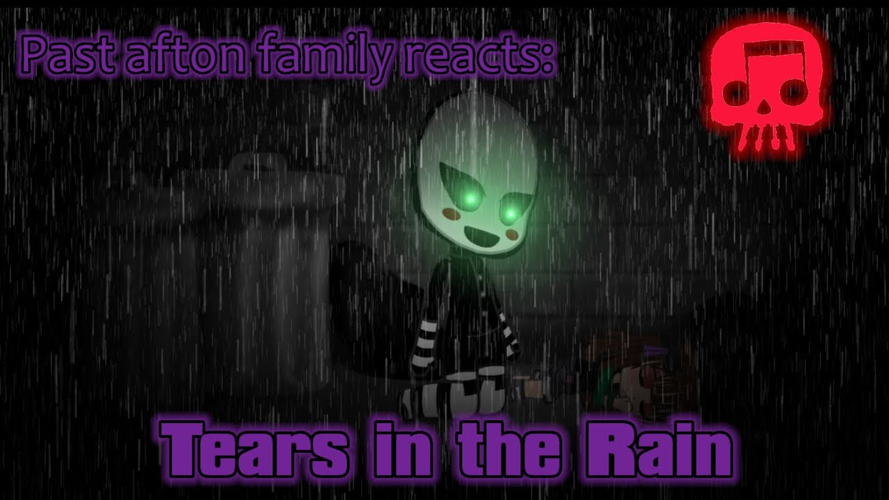 Past Afton family and Emily's react: Tears in the Rain by Jt Music.
