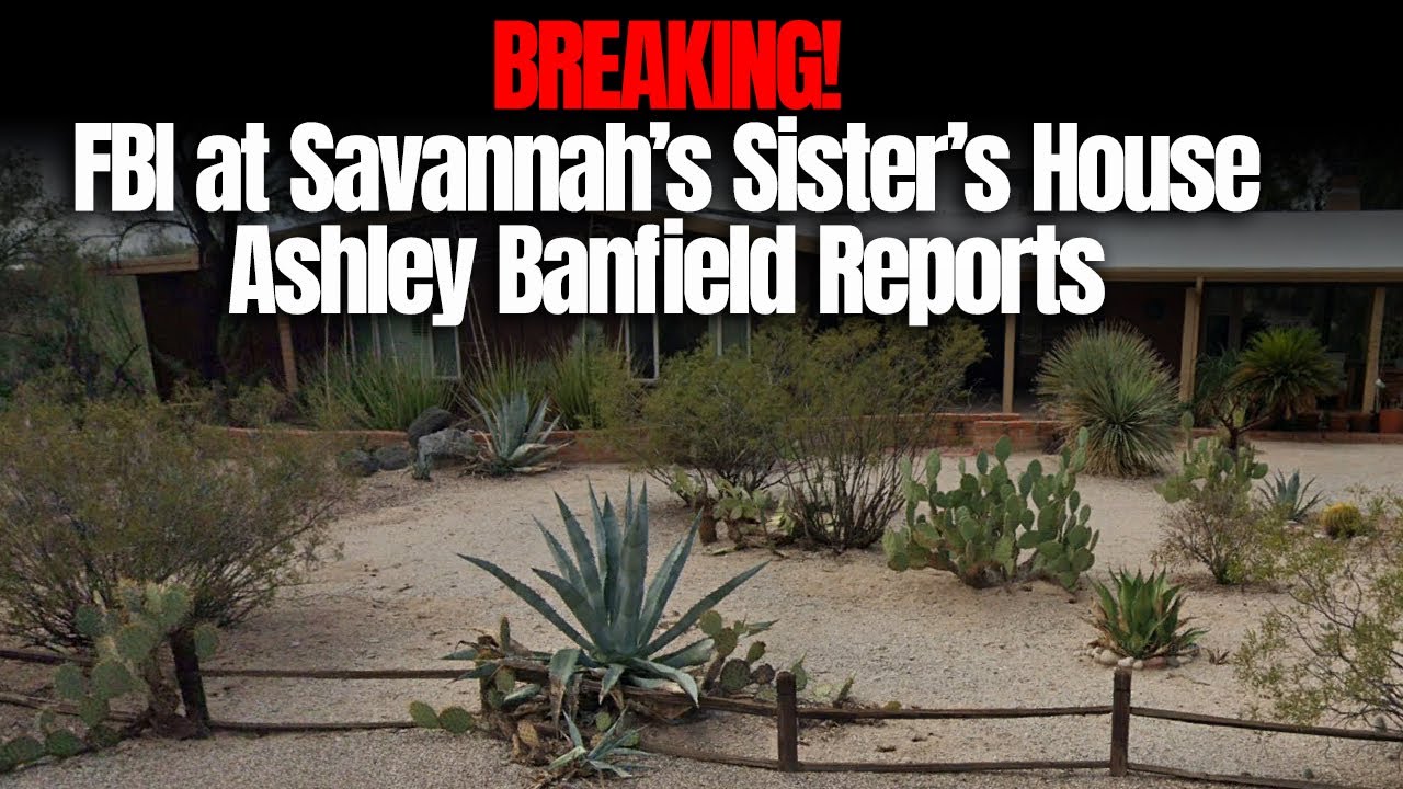 BREAKING! FBI at Savannah’s Sister’s House - Ashley Banfield Reports!