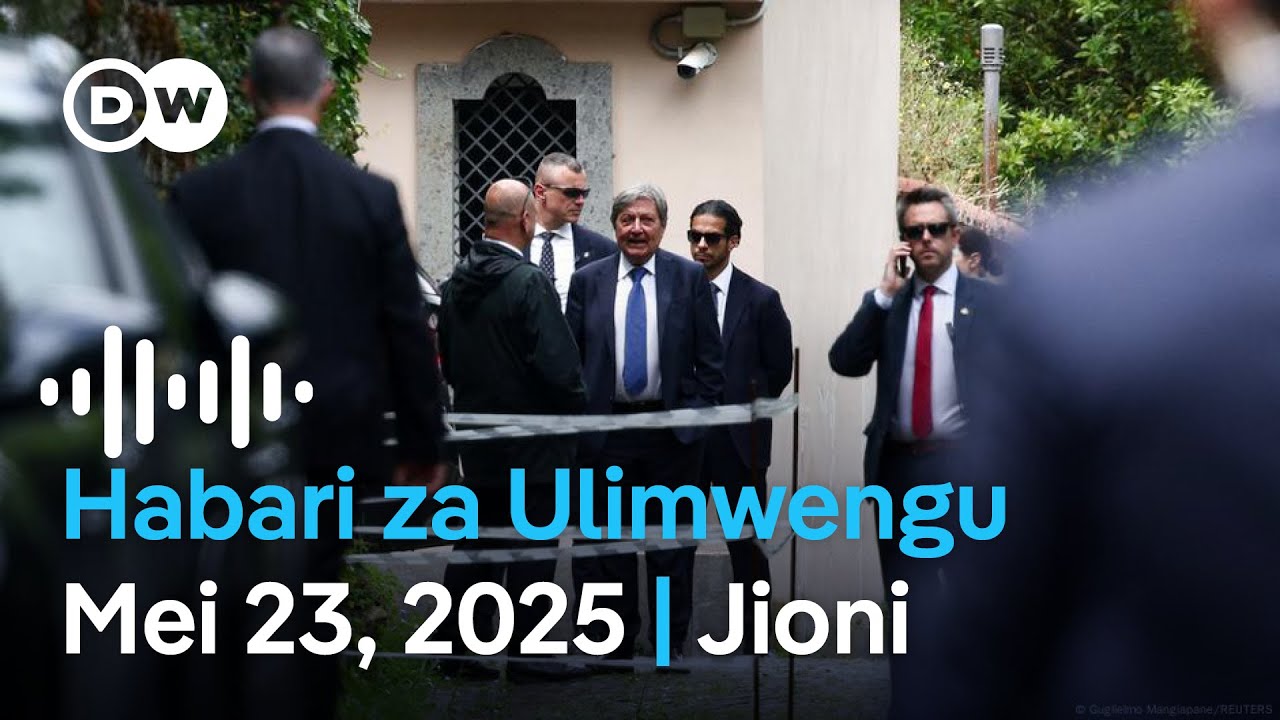 DW Kiswahili Habari za Ulimwengu | Mei 23, 2025 | Jioni | Swahili Habari leo | Podcast