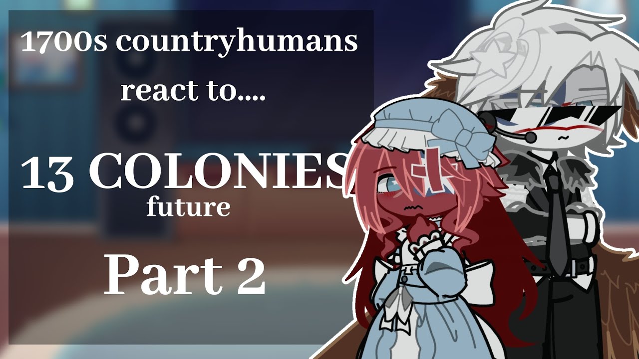 1700s countryhumans react to 13 Colonies Future||Part 2/2||Countryhumans x gacha||