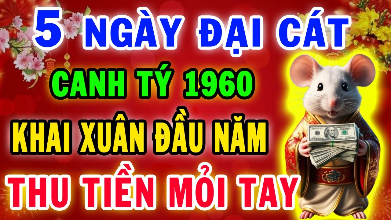 5 Ngày Khai Xuân Đầu Năm 2026 Canh Tý 1960 Trời Già Ban Lộc sau 1 đêm trúng lớn liên tiếp