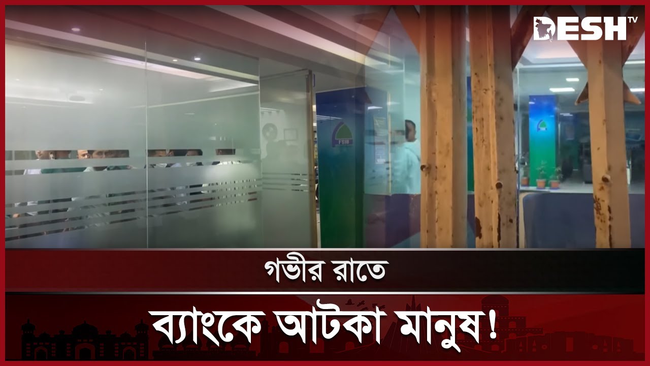 গভীর রাতে ব্যাংকে আটকা মানুষ! | Chattogram  Bank | News | Desh TV