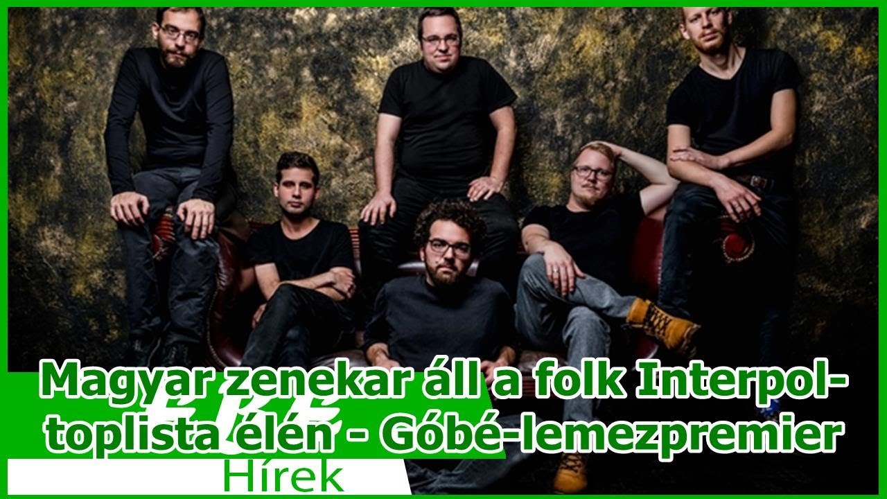 Magyar zenekar &aacute;ll a folk Interpol-toplista &eacute;l&eacute;n - G&oacute;b&eacute;-lemezpremier