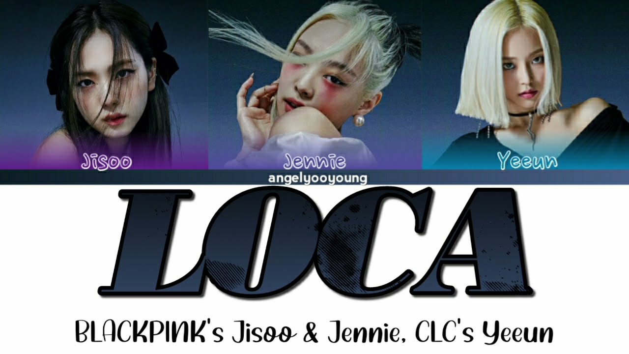 How Would BLACKPINK's Jisoo & Jennie and CLC's Yeeun Sing 'Loca' by TRI.BE (Color Coded Lyrics)