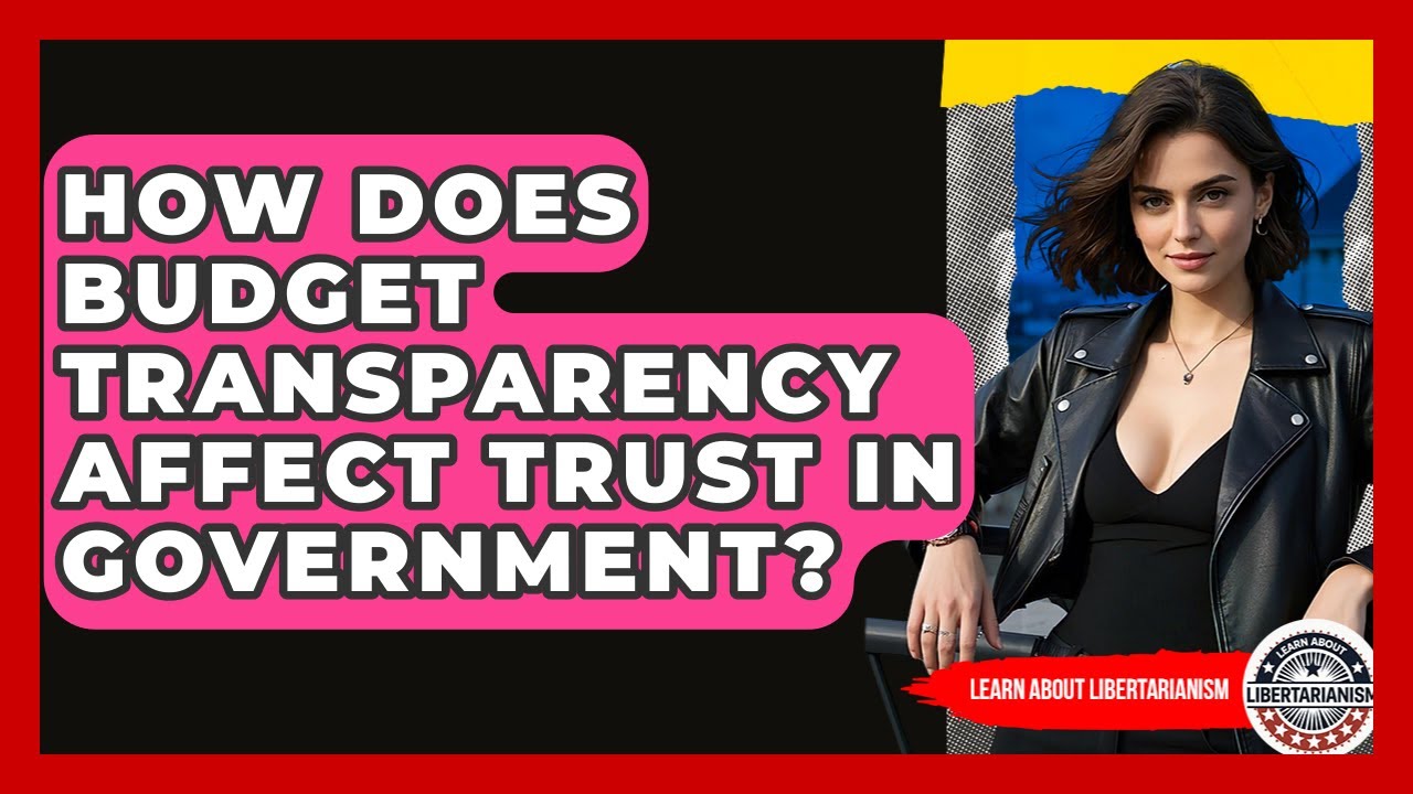 How Does Budget Transparency Affect Trust In Government? - Learn About Libertarianism