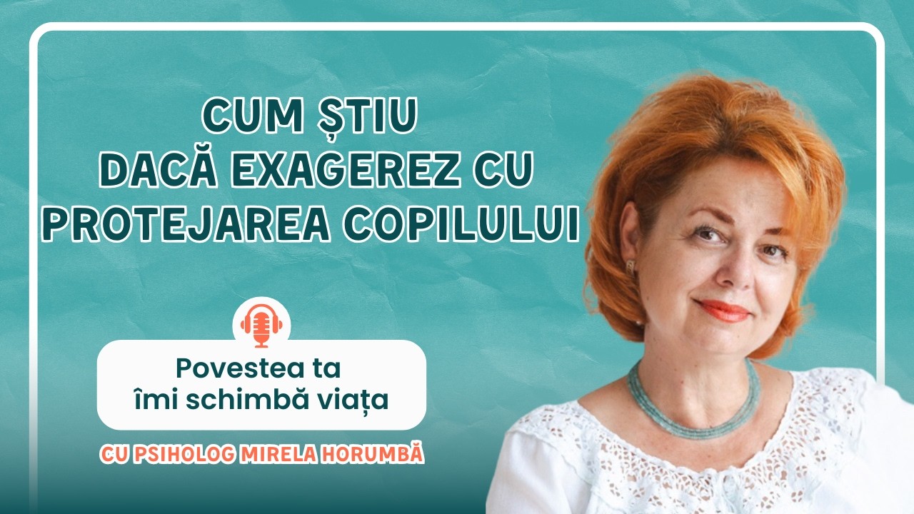 Ep. 24 – Cum știu dacă exagerez cu protejarea copilului