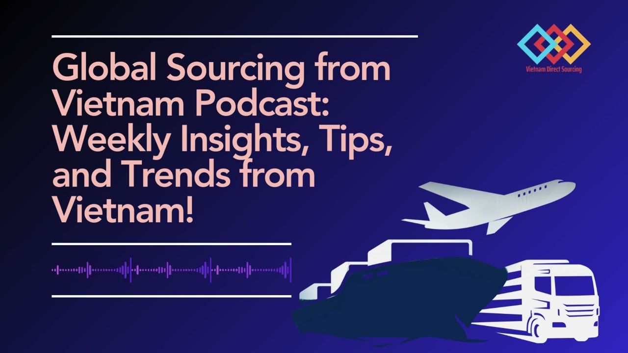 Episode 20  -  Unlocking the Benefits of Contract Manufacturing for Global Sourcing from Vietnam