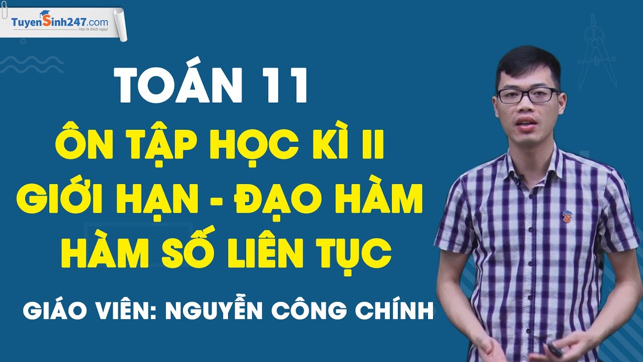 Ôn tập học kì II - TOÁN 11 - Giới hạn - Đạo hàm . Hàm số liên tục - Thầy Nguyễn Công Chính