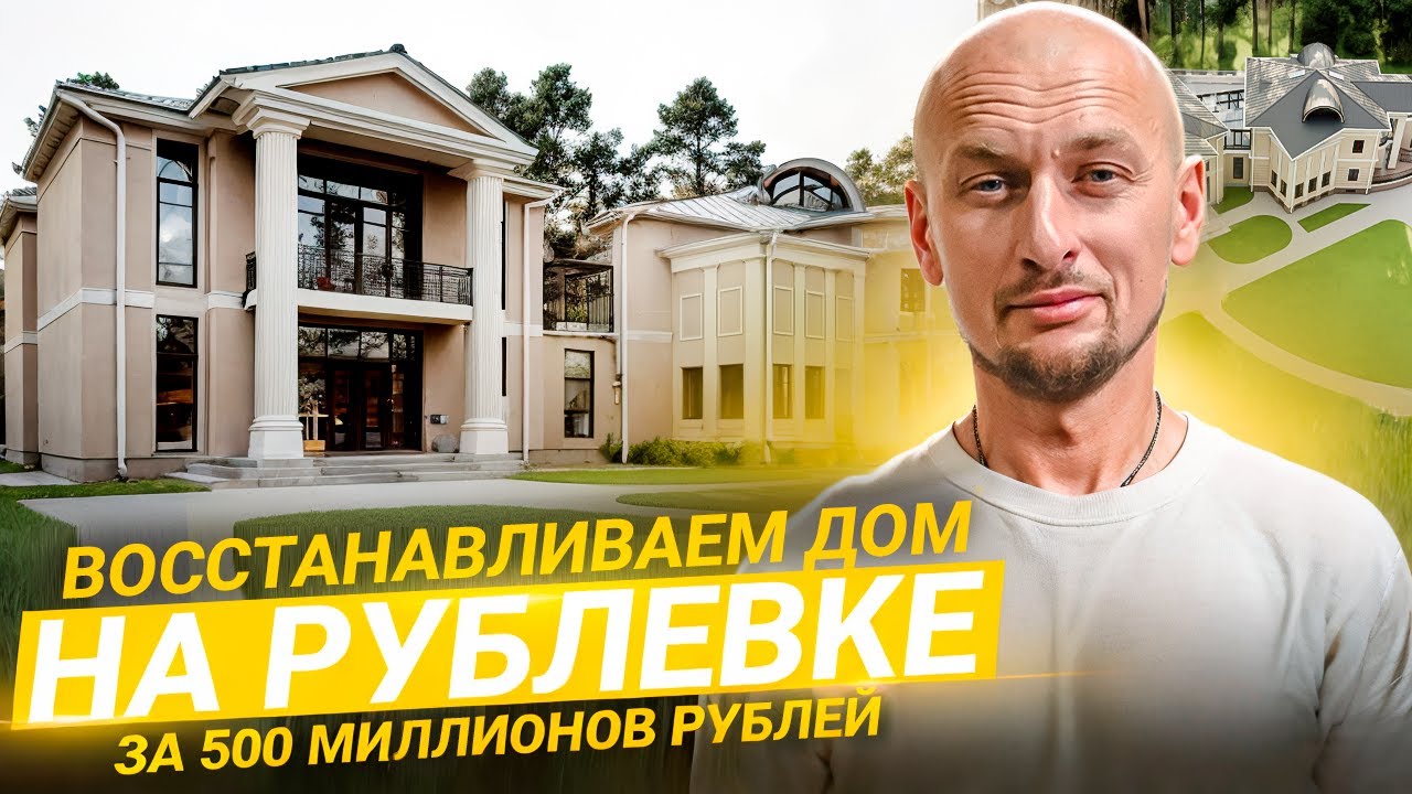 ВОССТАНАВЛИВАЕМ ДОМ НА РУБЛЕВКЕ ЗА 500 МИЛЛИОНОВ РУБЛЕЙ