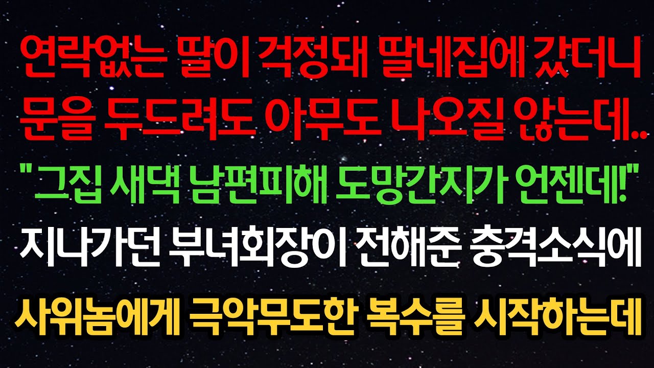 실화사연- 연락없는 딸이 걱정돼 딸집에 갔더니 아무도 나오질 않는데 “그집 새댁 남편피해 도망간지가 언젠데” 지나가던 부녀회장이 전해준 충격소식에 사위에게 복수를 시작하는데