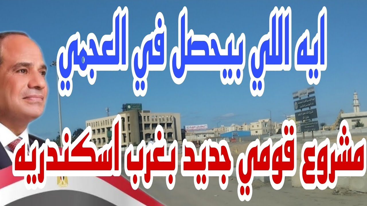 ايه اللي بيحصل في العجمي . مشروع قومي جديد في غرب اسكندريه