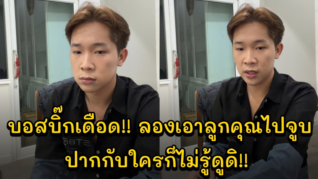 บอสบิ๊กเดือด!! ลองเอาลูกคุณไปจูบปากใครไม่รู้ดิสิ!! บอสบิ๊กลั่น ผมไม่ยอม จะทำอะไรนึกถึงพ่อเขาหน่อย