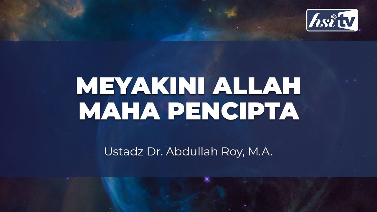 Meyakini Allah Maha Pencipta - Ustadz Dr. Abdullah Roy, M.A