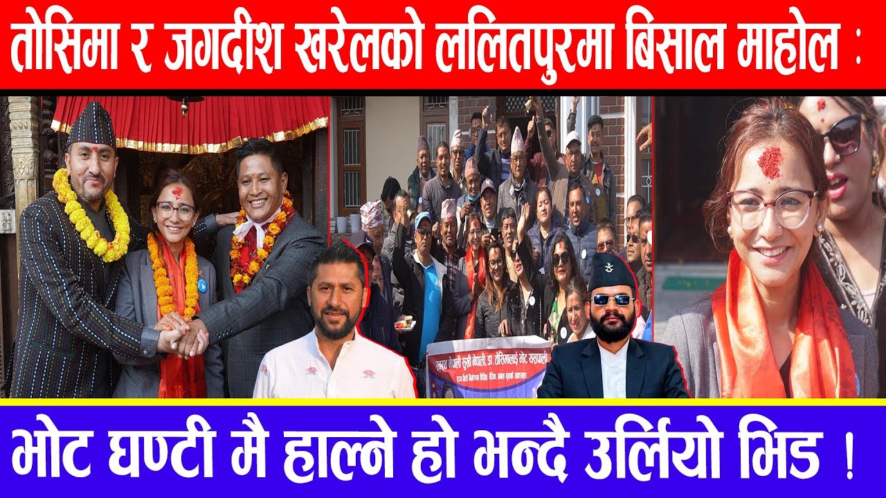 तोसिमा र जगदीश खरेलको ललितपुरमा बिसाल माहोल : भोट घण्टी मै हाल्ने हो भन्दै उर्लियो भिड !
