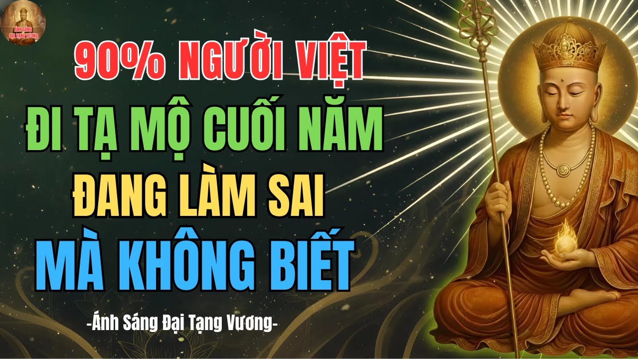 Địa Tạng Vương Dạy: 90% Người Việt Đi Tạ Mộ Cuối Năm Đang LÀM SAI Mà Không Biết