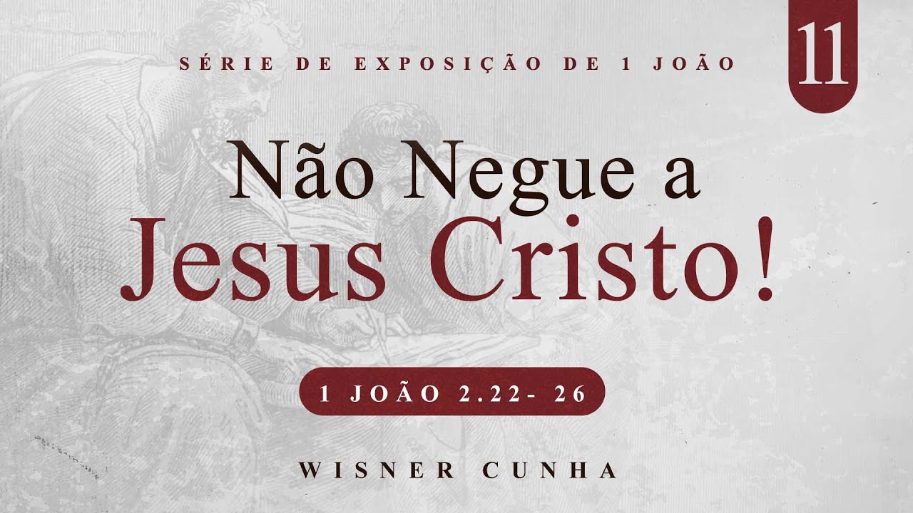 Série Expositiva 1 João - Não negue a Jesus Cristo | Pr. Wisner Cunha