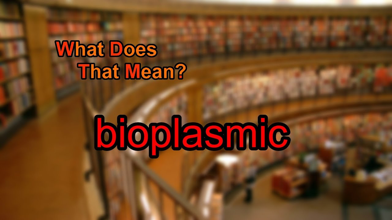 What does bioplasmic mean?
