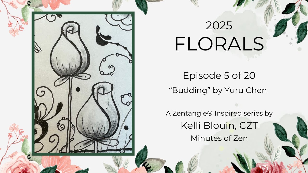 Florals 2025 - Zentangle&reg; Inspired Art - Episode 5 - Budding