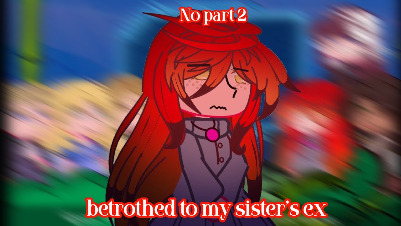 |2×|Betrothed to My Sister's ex react to|READ WARNING|